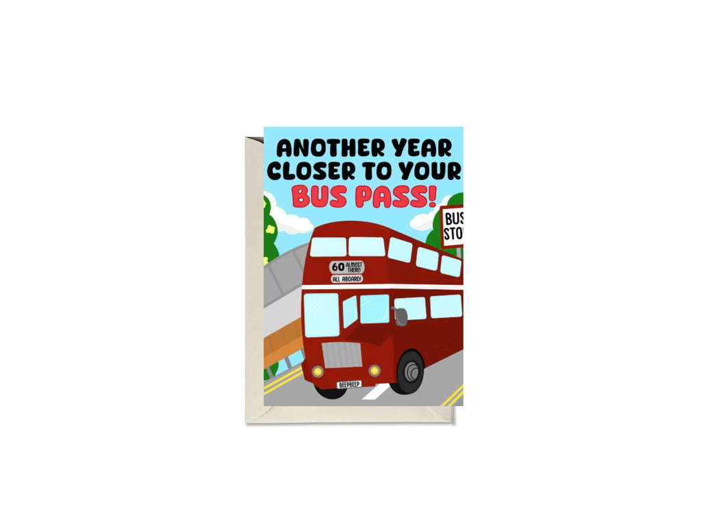 Another Year Closer To Your Bus Pass Card