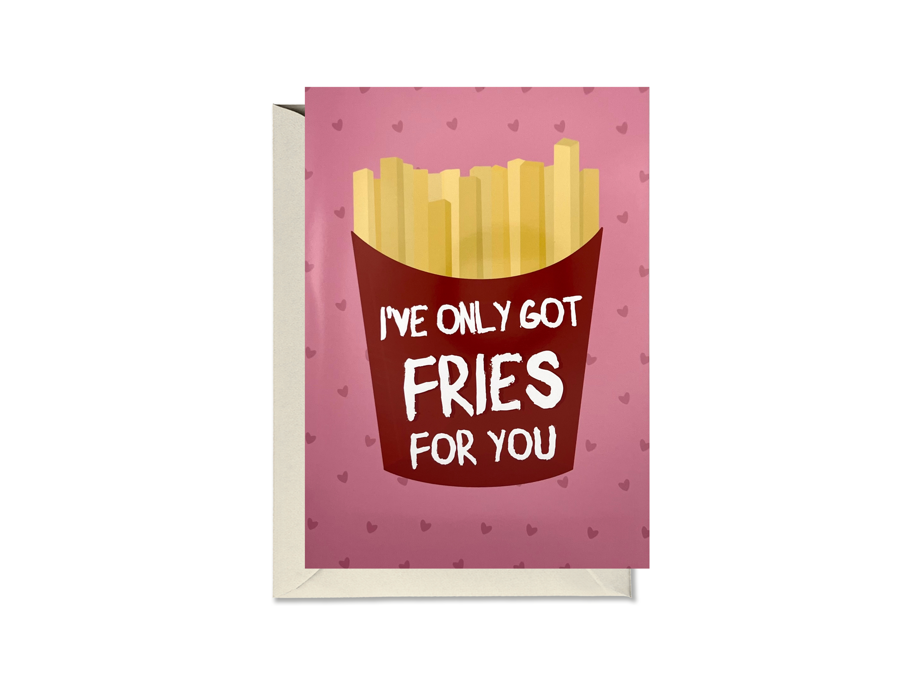 I’ve Only Got Fries For You Card
