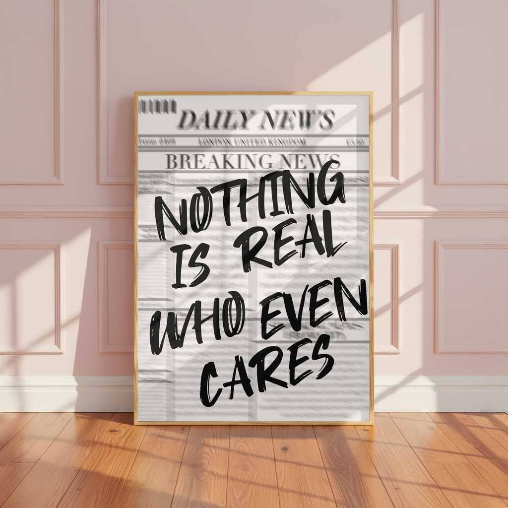 Nothing Is Real Who Even Cares Newspaper Poster