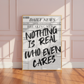 Nothing Is Real Who Even Cares Newspaper Poster