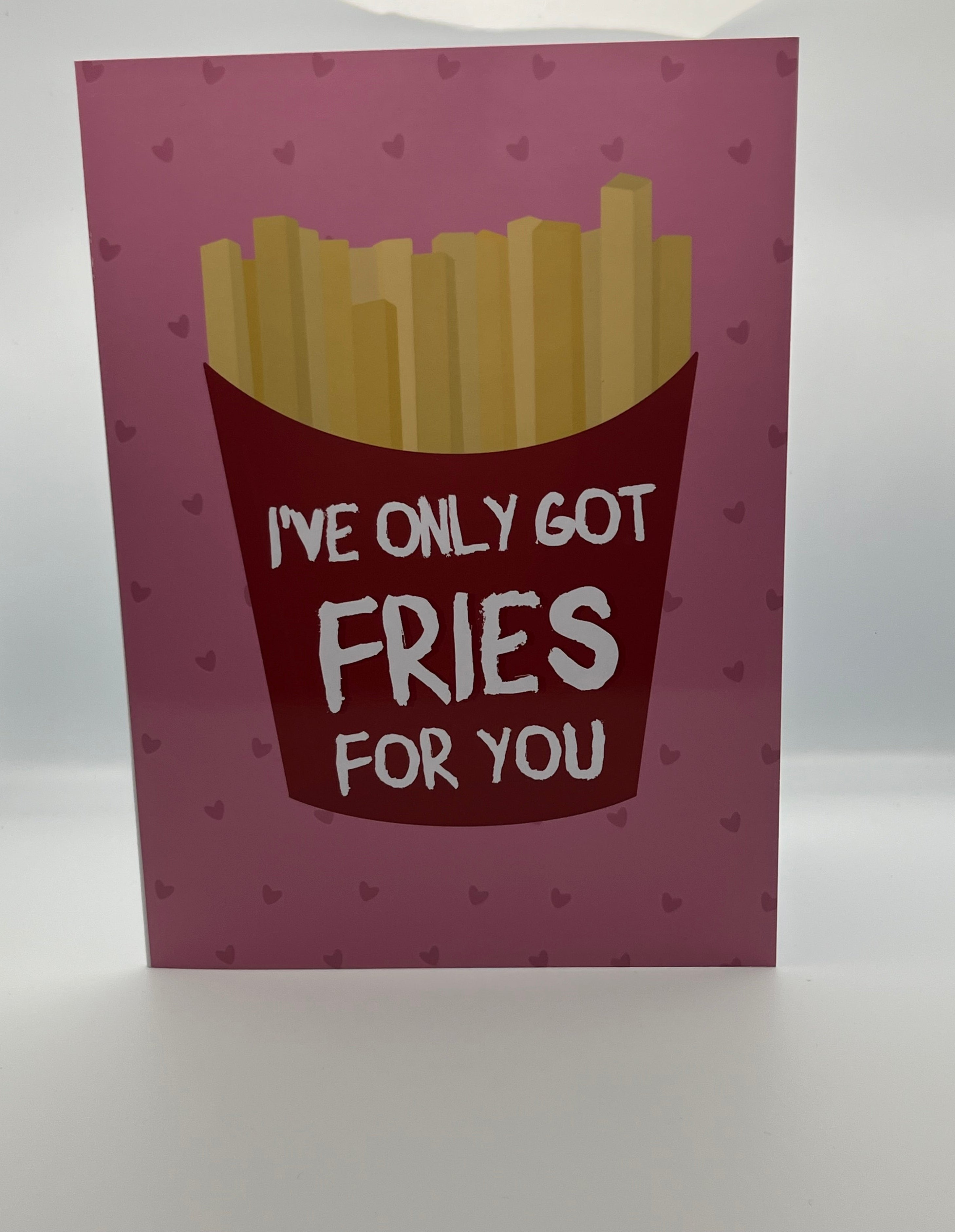 I’ve Only Got Fries For You Card