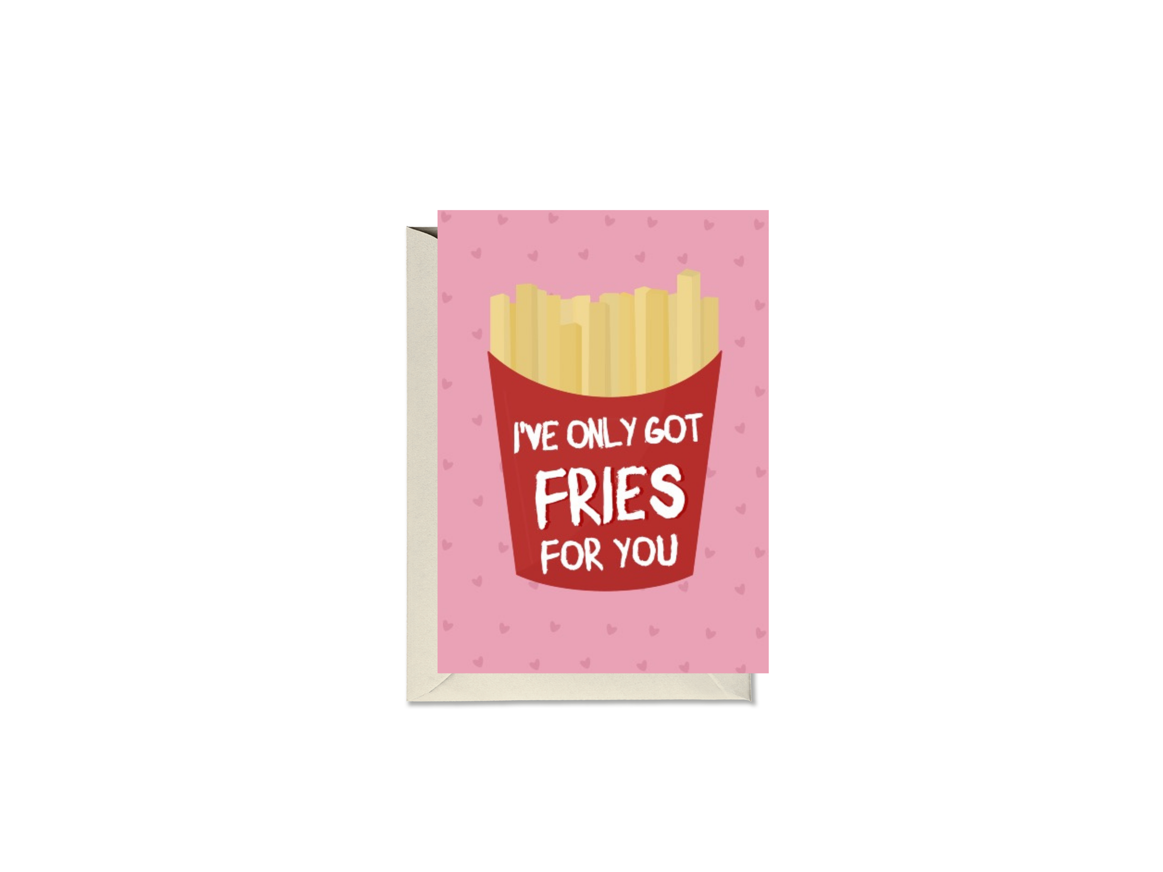 I’ve Only Got Fries For You Card